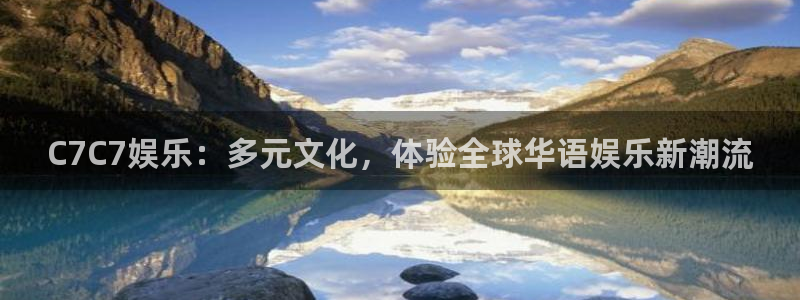 u8国际官网：C7C7娱乐：多元文化，体验全球华语娱乐新潮流