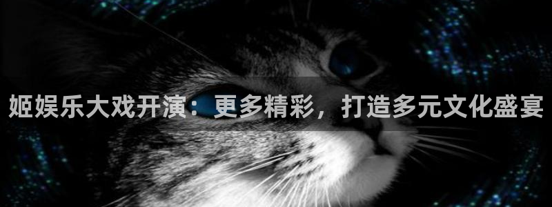 u8国际网站前言：姬娱乐大戏开演：更多精彩，打造多元文化盛宴