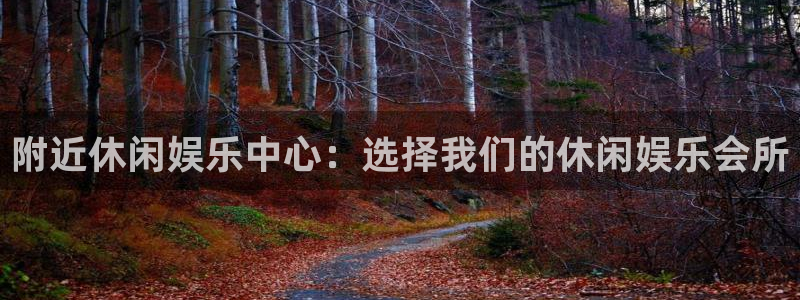 U8国际官网：附近休闲娱乐中心：选择我们的休闲娱乐会所