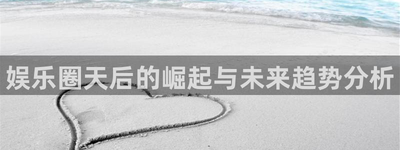 U8国际官网：娱乐圈天后的崛起与未来趋势分析