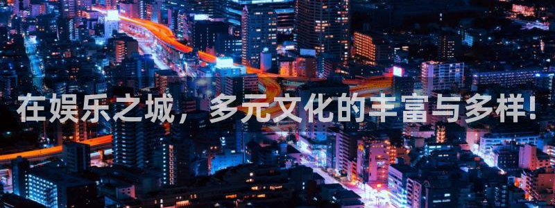 u8国际平台：在娱乐之城，多元文化的丰富与多样!